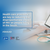 SHAAD. Health care providers are key to reducing the disproportionate impact of HIV on people living in the South.