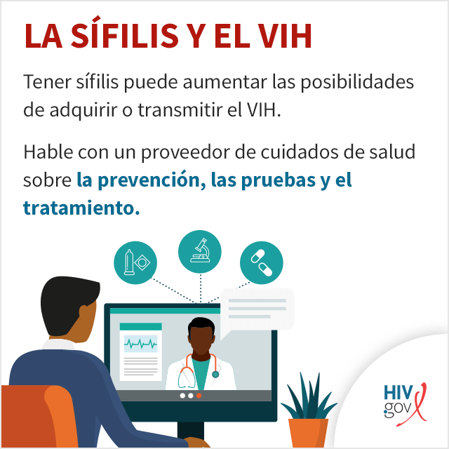 Tener sífilis puede aumentar las posibilidades de adquirir o transmitir el VIH. Hable con un proveedor de cuidados de salud sobre la prevención, las pruebas y el tratamiento.