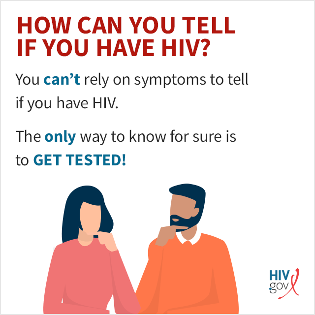 You can't rely on symptoms to tell if you have HIV. The only way to know for sure is to get tested!