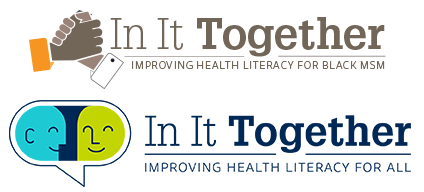 Logos for In It Together. Improving Health Literacy for Black MSM. Improving Health Literacy for All.